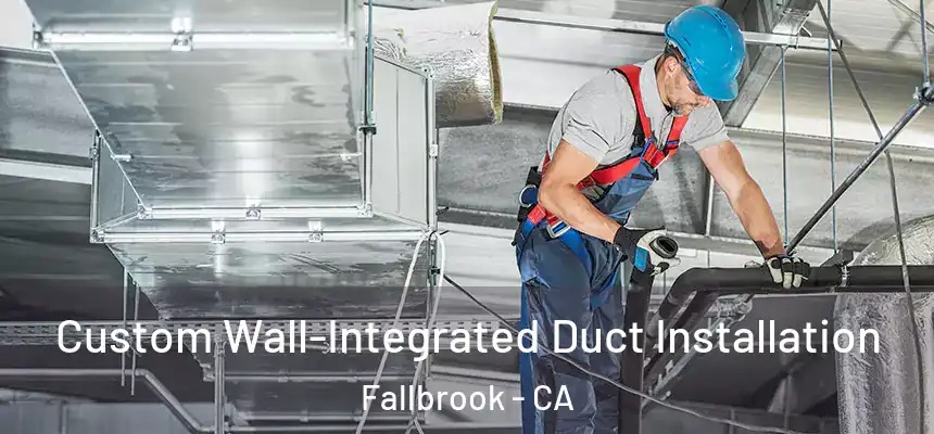 Custom Wall-Integrated Duct Installation Fallbrook - CA