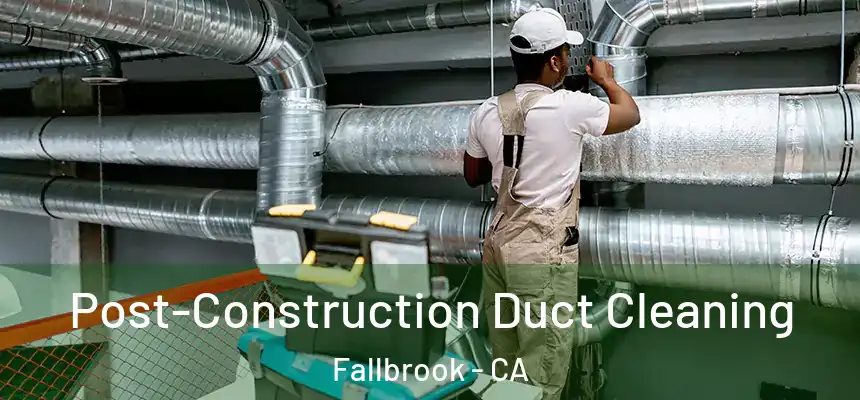  Post-Construction Duct Cleaning Fallbrook - CA