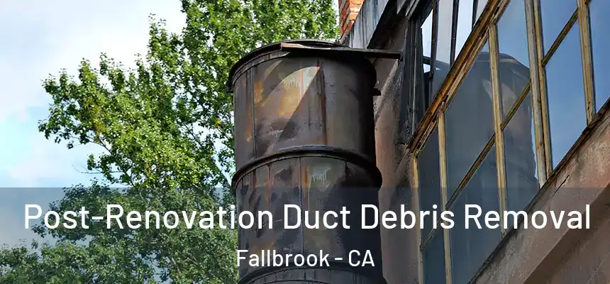  Post-Renovation Duct Debris Removal Fallbrook - CA